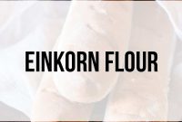 Delicious Einkorn Flour Recipes for Homemade Bread, Cakes & More